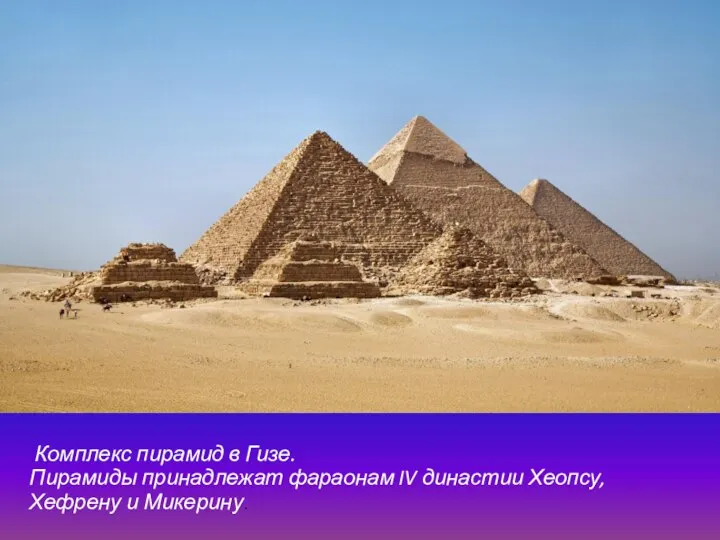 Комплекс пирамид в Гизе. Пирамиды принадлежат фараонам IV династии Хеопсу, Хефрену и Микерину.