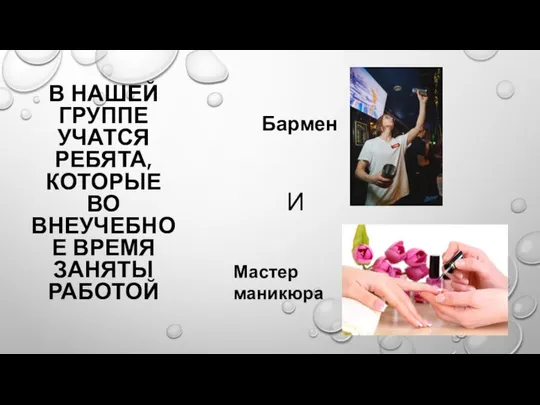 В НАШЕЙ ГРУППЕ УЧАТСЯ РЕБЯТА, КОТОРЫЕ ВО ВНЕУЧЕБНОЕ ВРЕМЯ ЗАНЯТЫ РАБОТОЙ Бармен И Мастер маникюра