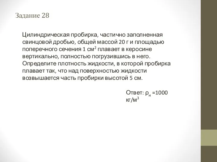 Задание 28 Ответ: ρн =1000 кг/м3 Цилиндрическая пробирка, частично заполненная свинцовой