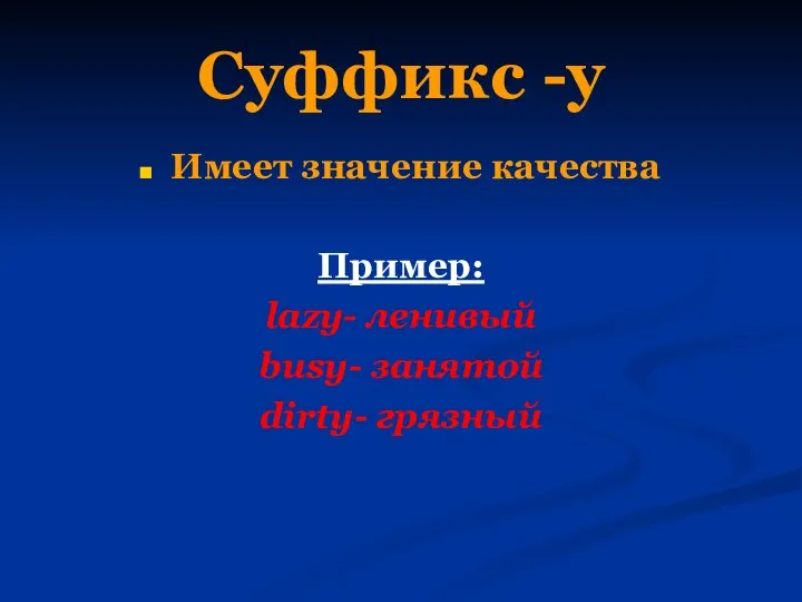 Суффикс -y Имеет значение качества Пример: lazy- ленивый busy- занятой dirty- грязный