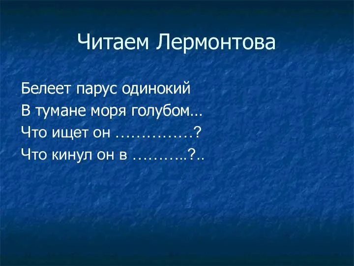 Читаем Лермонтова Белеет парус одинокий В тумане моря голубом… Что ищет