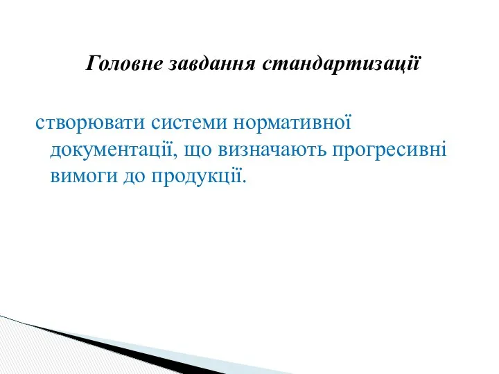 Головне завдання стандартизації створювати системи нормативної документації, що визначають прогресивні вимоги до продукції.