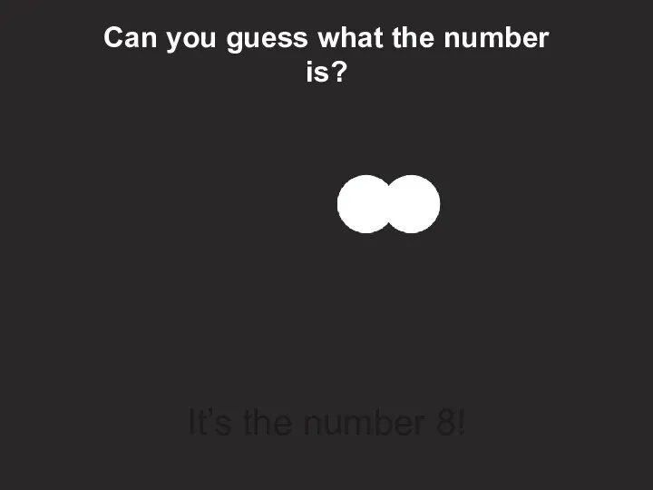 8 Can you guess what the number is? It’s the number 8!