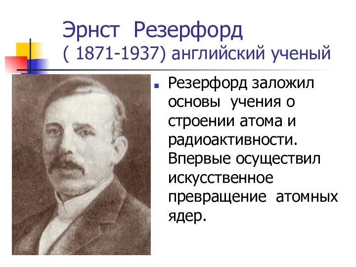 Эрнст Резерфорд ( 1871-1937) английский ученый Резерфорд заложил основы учения о