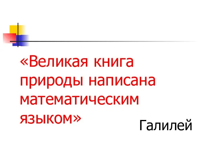 «Великая книга природы написана математическим языком» Галилей