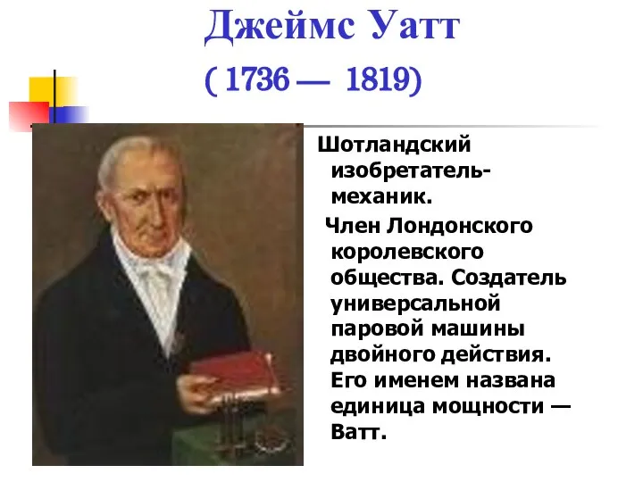 Джеймс Уатт ( 1736 — 1819) Шотландский изобретатель-механик. Член Лондонского королевского