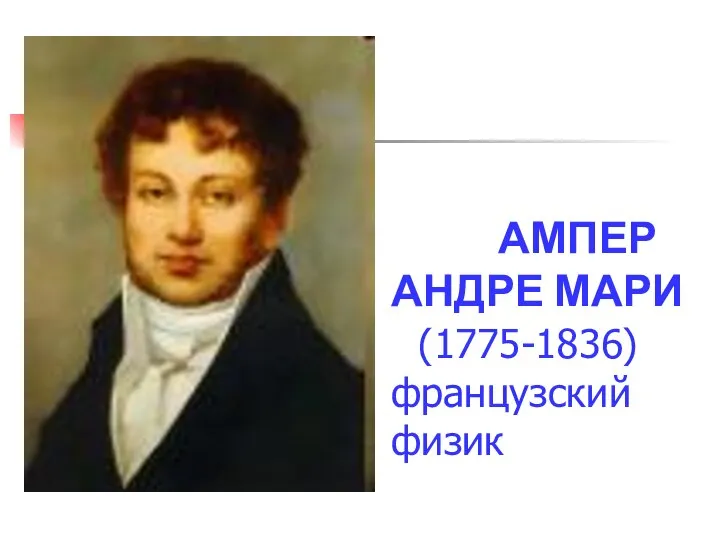 АМПЕР АНДРЕ МАРИ (1775-1836) французский физик