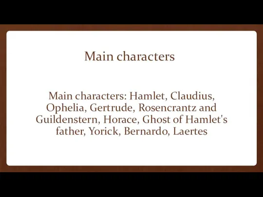 Main characters Main characters: Hamlet, Claudius, Ophelia, Gertrude, Rosencrantz and Guildenstern,