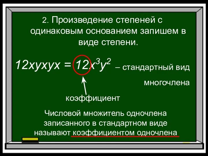 12xyxyx = 12x3y2 2. Произведение степеней с одинаковым основанием запишем в