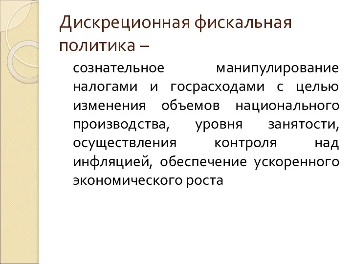 Дискреционная фискальная политика – сознательное манипулирование налогами и госрасходами с целью