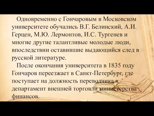 Одновременно с Гончаровым в Московском университете обучались В.Г. Белинский, А.И. Герцен,