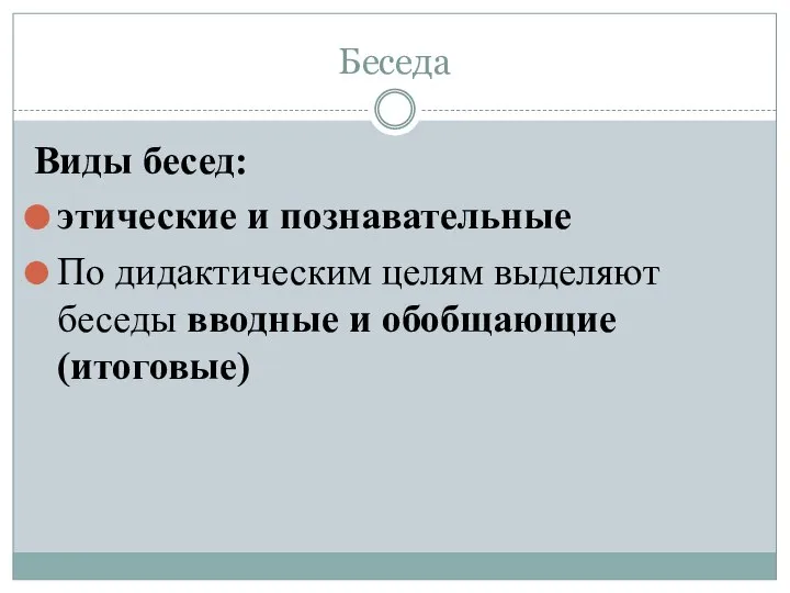 Беседа Виды бесед: этические и познавательные По дидактическим целям выделяют беседы вводные и обобщающие (итоговые)