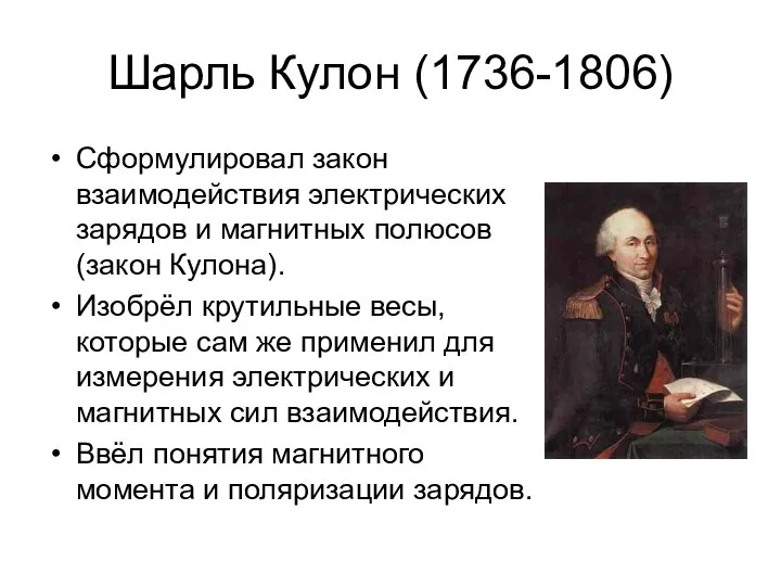 Шарль Кулон (1736-1806) Сформулировал закон взаимодействия электрических зарядов и магнитных полюсов