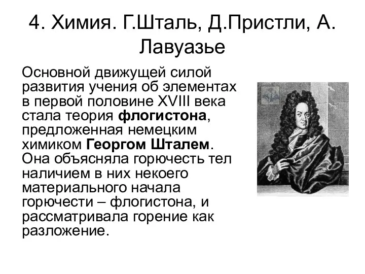 4. Химия. Г.Шталь, Д.Пристли, А.Лавуазье Основной движущей силой развития учения об