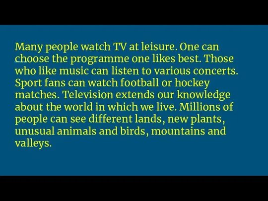 Many people watch TV at leisure. One can choose the programme