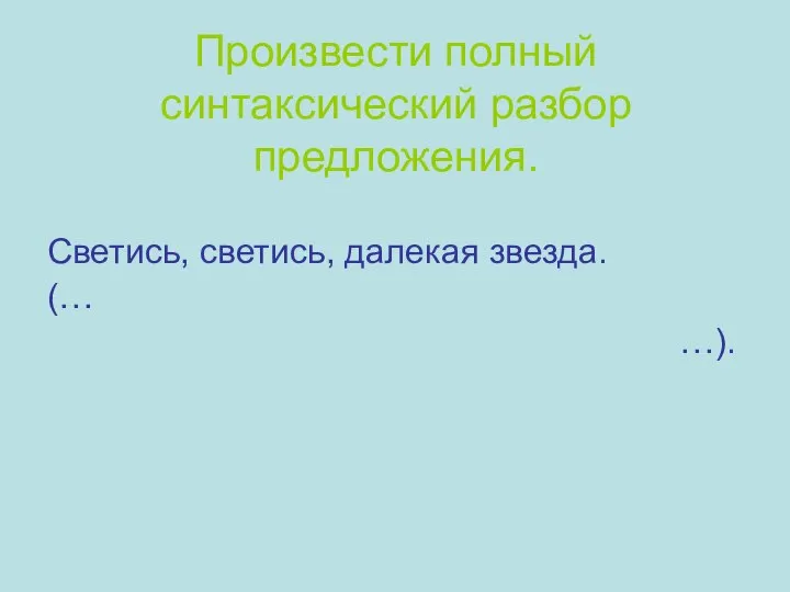 Произвести полный синтаксический разбор предложения. Светись, светись, далекая звезда. (… …).