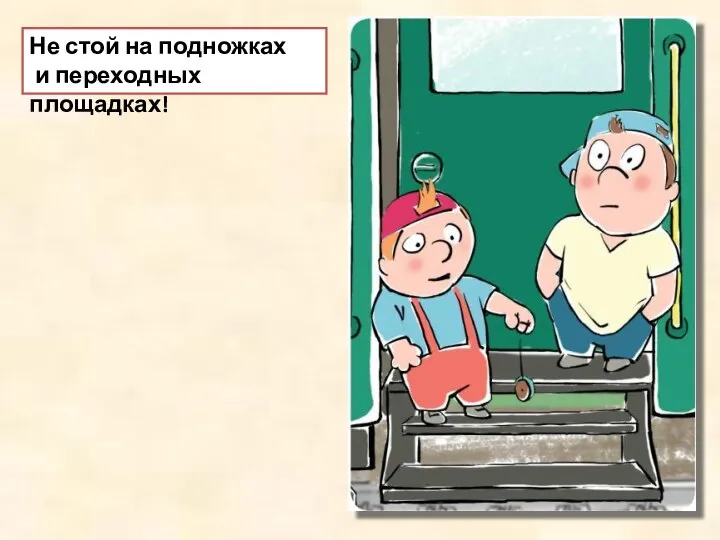 Не стой на подножках и переходных площадках!