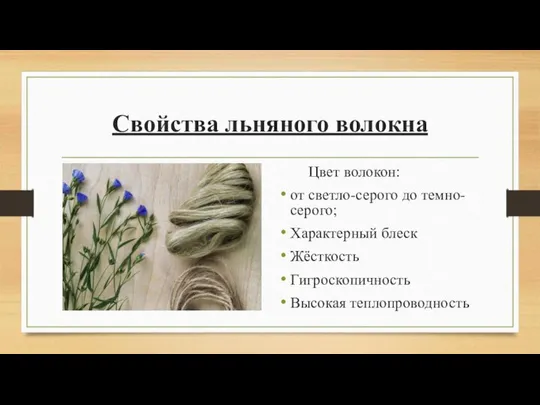 Свойства льняного волокна Цвет волокон: от светло-серого до темно-серого; Характерный блеск Жёсткость Гигроскопичность Высокая теплопроводность