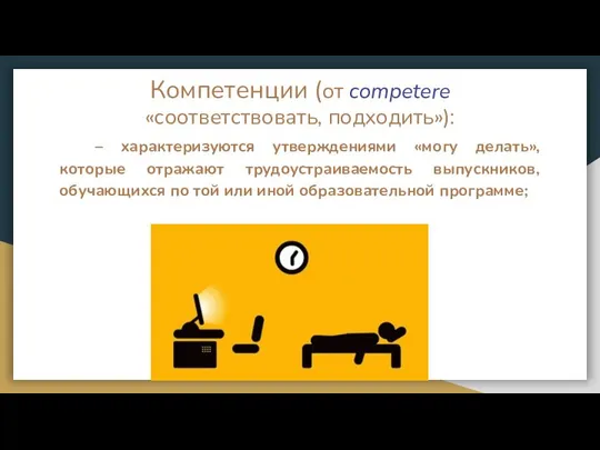 Компетенции (от competere «соответствовать, подходить»): – характеризуются утверждениями «могу делать», которые