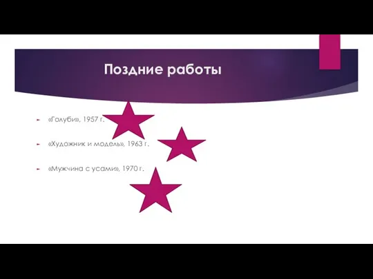 Поздние работы «Голуби», 1957 г. «Художник и модель», 1963 г. «Мужчина с усами», 1970 г.