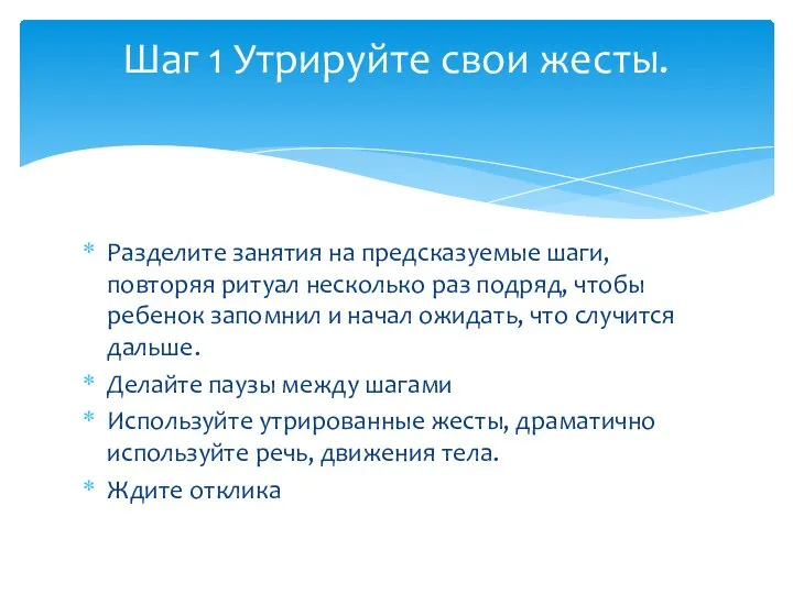 Разделите занятия на предсказуемые шаги, повторяя ритуал несколько раз подряд, чтобы