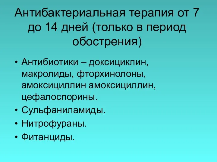 Антибактериальная терапия от 7 до 14 дней (только в период обострения)