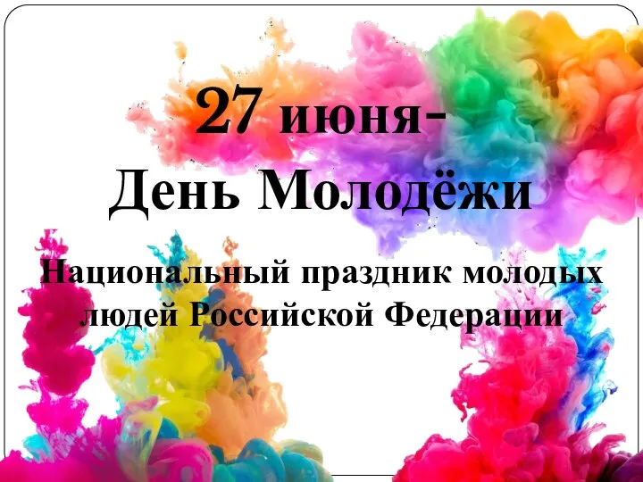 27 июня- День Молодёжи Национальный праздник молодых людей Российской Федерации