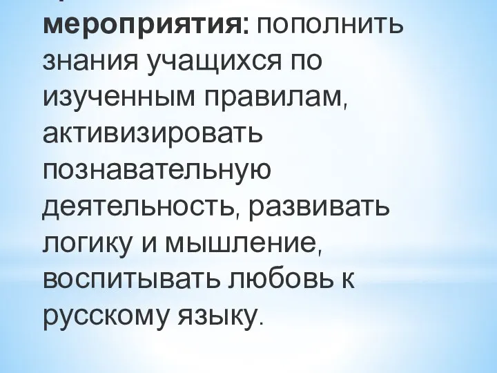 Цель мероприятия: пополнить знания учащихся по изученным правилам, активизировать познавательную деятельность,