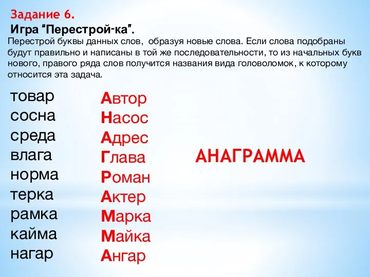 Задание 6. Игра “Перестрой-ка”. Перестрой буквы данных слов, образуя новые слова.