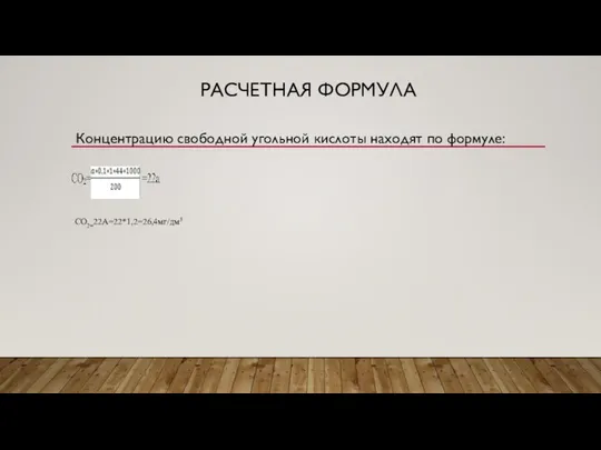 РАСЧЕТНАЯ ФОРМУЛА Концентрацию свободной угольной кислоты находят по формуле: CO2=22А=22*1,2=26,4мг/дм3