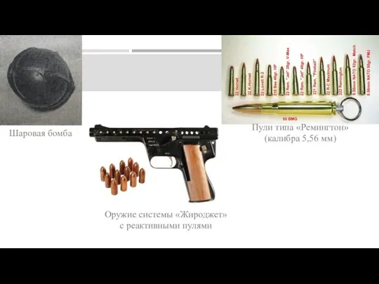 Шаровая бомба Пули типа «Ремингтон» (калибра 5,56 мм) Оружие системы «Жироджет» с реактивными пулями