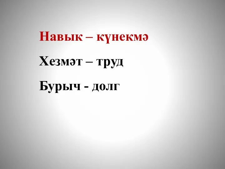 Навык – күнекмә Хезмәт – труд Бурыч - долг