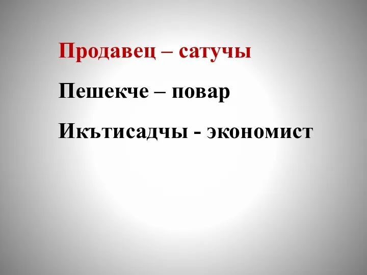 Продавец – сатучы Пешекче – повар Икътисадчы - экономист