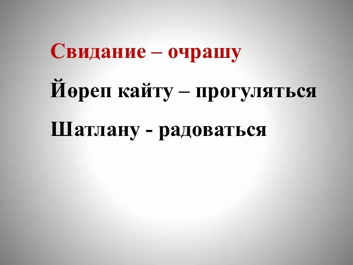 Свидание – очрашу Йөреп кайту – прогуляться Шатлану - радоваться