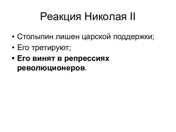 Реакция Николая II Столыпин лишен царской поддержки; Его третируют; Его винят в репрессиях революционеров.