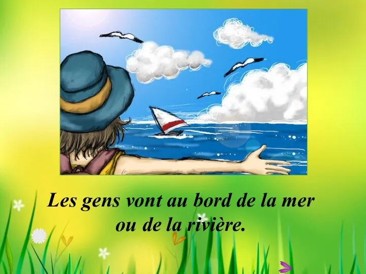 Les gens vont au bord de la mer ou de la rivière.