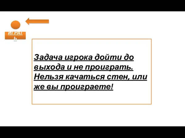 ИГРАТЬ Задача игрока дойти до выхода и не проиграть. Нельзя качаться стен, или же вы проиграете!