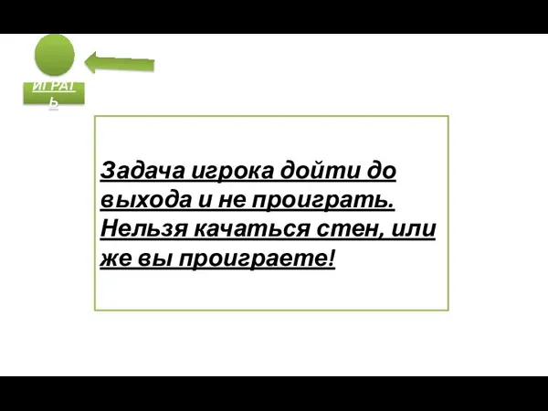 ИГРАТЬ Задача игрока дойти до выхода и не проиграть. Нельзя качаться стен, или же вы проиграете!