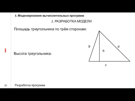 2. РАЗРАБОТКА МОДЕЛИ Площадь треугольника по трём сторонам: Высота треугольника: 3. Моделирование вычислительных программ Разработка программ