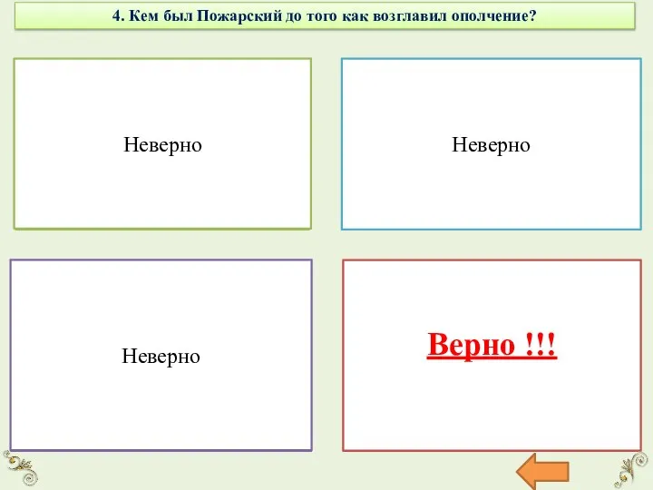 4. Кем был Пожарский до того как возглавил ополчение? Купцом Неверно