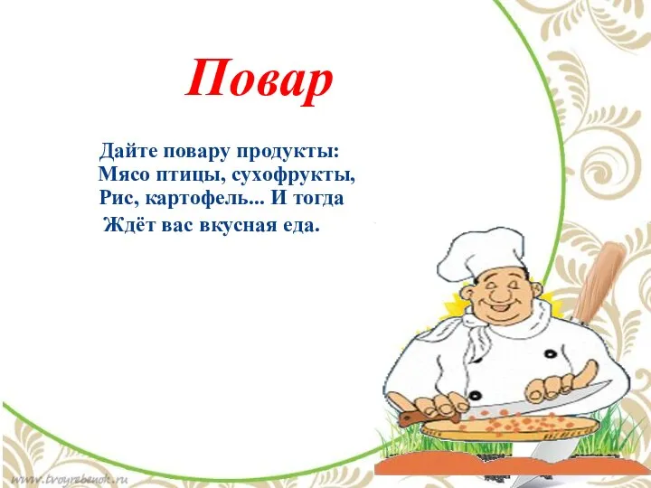 Дайте повару продукты: Мясо птицы, сухофрукты, Рис, картофель... И тогда Ждёт вас вкусная еда. Повар