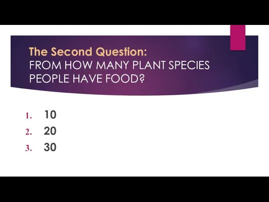 The Second Question: FROM HOW MANY PLANT SPECIES PEOPLE HAVE FOOD? 10 20 30