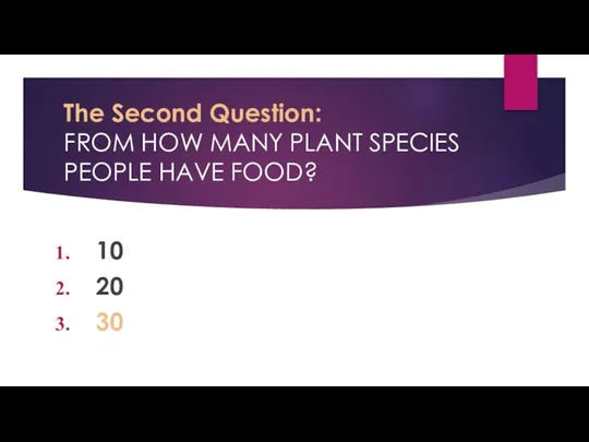 The Second Question: FROM HOW MANY PLANT SPECIES PEOPLE HAVE FOOD? 10 20 30