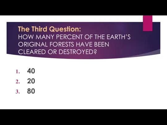 The Third Question: HOW MANY PERCENT OF THE EARTH’S ORIGINAL FORESTS