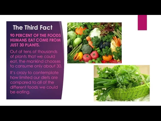 The Third Fact 90 PERCENT OF THE FOODS HUMANS EAT COME