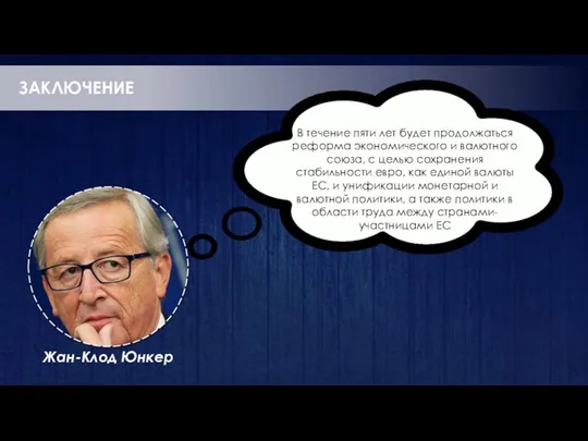 ЗАКЛЮЧЕНИЕ Жан-Клод Юнкер В течение пяти лет будет продолжаться реформа экономического