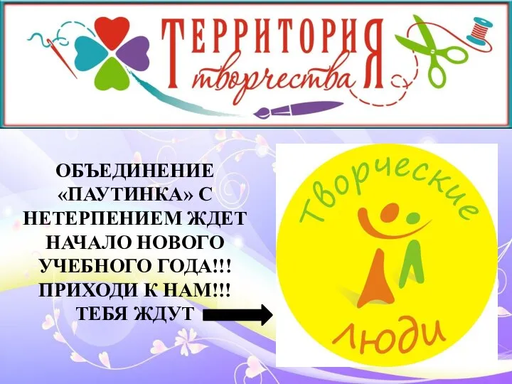 ОБЪЕДИНЕНИЕ «ПАУТИНКА» С НЕТЕРПЕНИЕМ ЖДЕТ НАЧАЛО НОВОГО УЧЕБНОГО ГОДА!!! ПРИХОДИ К НАМ!!! ТЕБЯ ЖДУТ