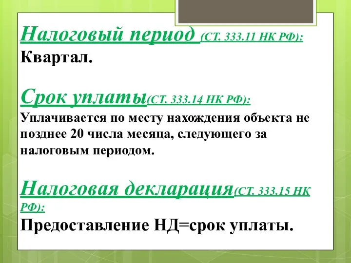 Налоговый период (СТ. 333.11 НК РФ): Квартал. Срок уплаты(СТ. 333.14 НК