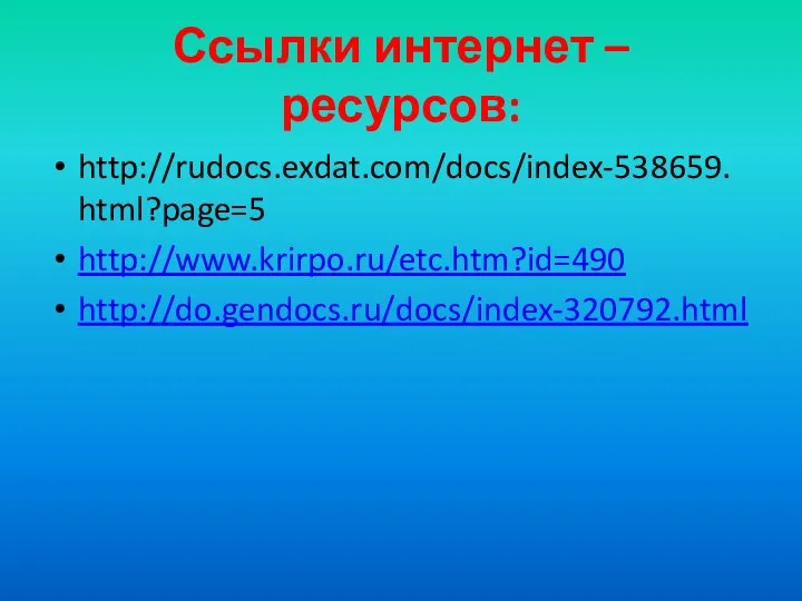 Ссылки интернет – ресурсов: http://rudocs.exdat.com/docs/index-538659.html?page=5 http://www.krirpo.ru/etc.htm?id=490 http://do.gendocs.ru/docs/index-320792.html