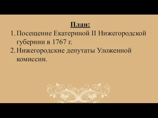 План: Посещение Екатериной II Нижегородской губернии в 1767 г. Нижегородские депутаты Уложенной комиссии.